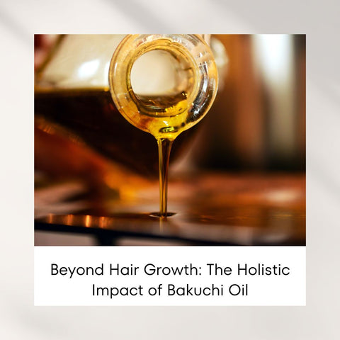 Beyond Hair Growth: The Holistic Impact of Bakuchi Oil