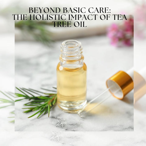 Beyond Basic Care: The Holistic Impact of Tea Tree Oil