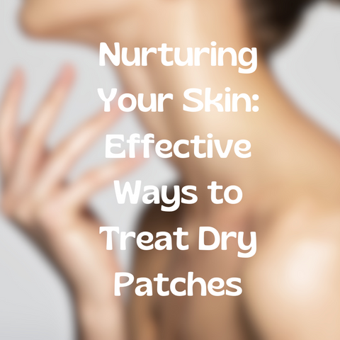 Nurturing Your Skin: Effective Ways to Treat Dry Patches