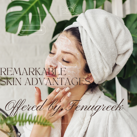 Remarkable Skin Advantages Offered by Fenugreek