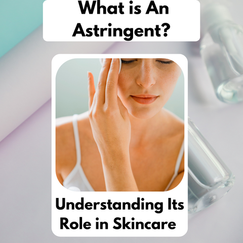 What is An Astringent? Understanding Its Role in Skincare