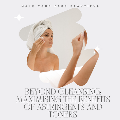 Beyond Cleansing: Maximising the Benefits of Astringents and Toners