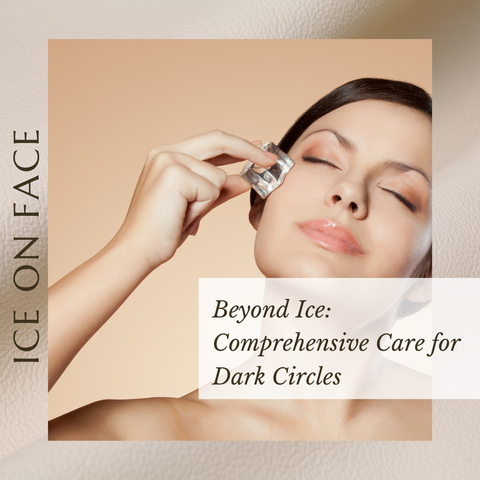 Beyond Ice: Comprehensive Care for Dark Circles