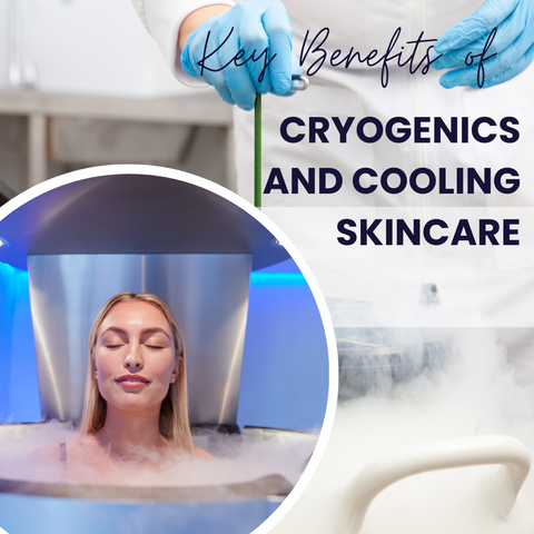 Key Benefits of Cryogenics and Cooling Skincare