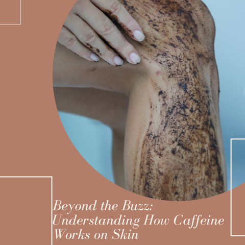 Beyond the Buzz: Understanding How Caffeine Works on Skin