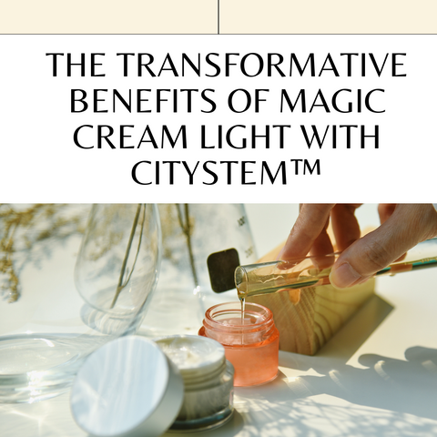 The Transformative Benefits of Magic Cream Light with Citystem™️
