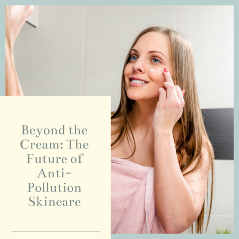 Beyond the Cream: The Future of Anti-Pollution Skincare