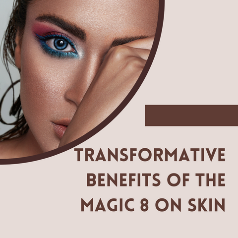 Transformative Benefits of the Magic 8 on Skin