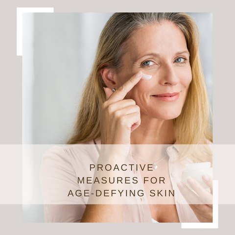 Proactive Measures for Age-Defying Skin
