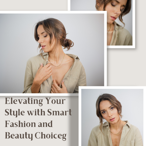 Elevating Your Style with Smart Fashion and Beauty Choices