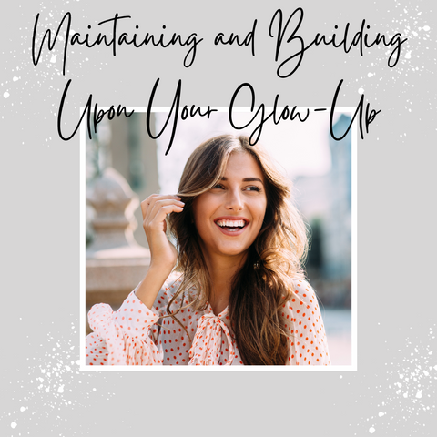 Maintaining and Building Upon Your Glow-Up