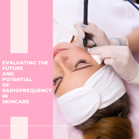 Evaluating the Future and Potential of Radiofrequency in Skincare