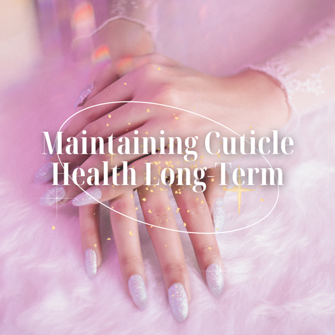 Maintaining Cuticle Health Long-Term