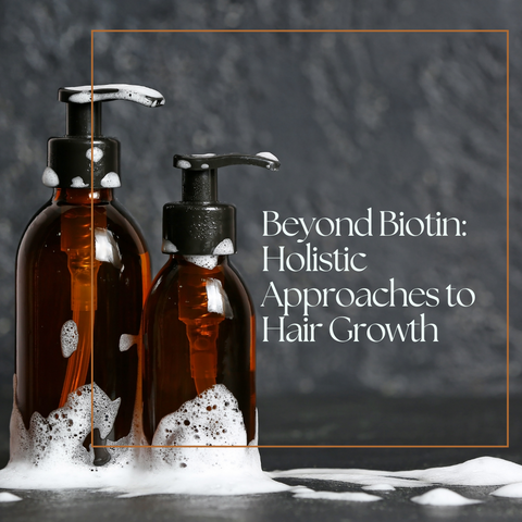 Beyond Biotin: Holistic Approaches to Hair Growth