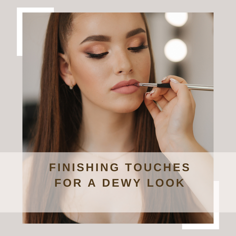 Finishing Touches for a Dewy Look