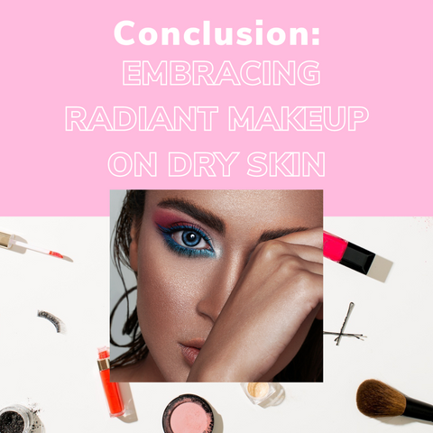 Conclusion: Embracing Radiant Makeup on Dry Skin