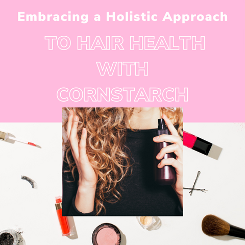 Embracing a Holistic Approach to Hair Health with Cornstarch