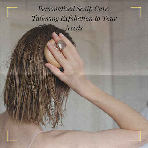 Personalized Scalp Care: Tailoring Exfoliation to Your Needs