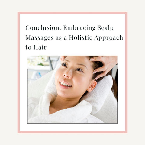 Conclusion: Embracing Scalp Massages as a Holistic Approach to Hair
