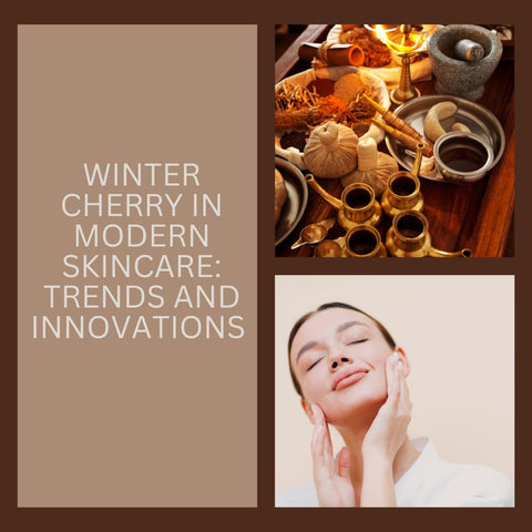 Winter Cherry in Modern Skincare: Trends and Innovations