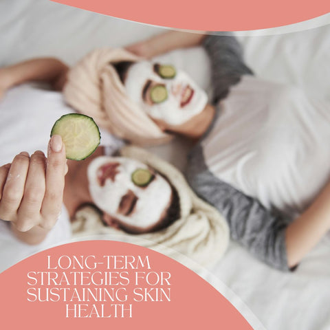 Long-Term Strategies for Sustaining Skin Health