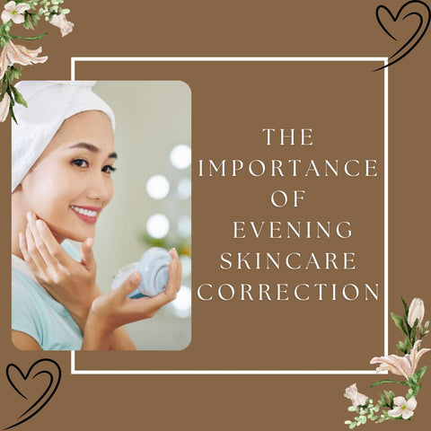 The Importance of Evening Skincare Correction