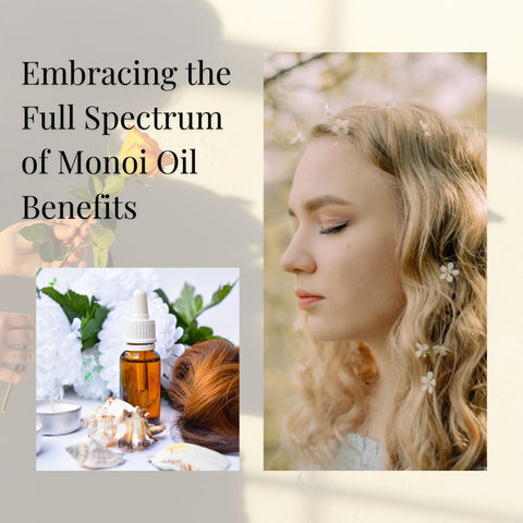 Embracing the Full Spectrum of Monoi Oil Benefits