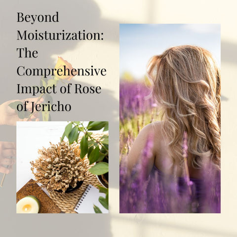 Beyond Moisturization: The Comprehensive Impact of Rose of Jericho