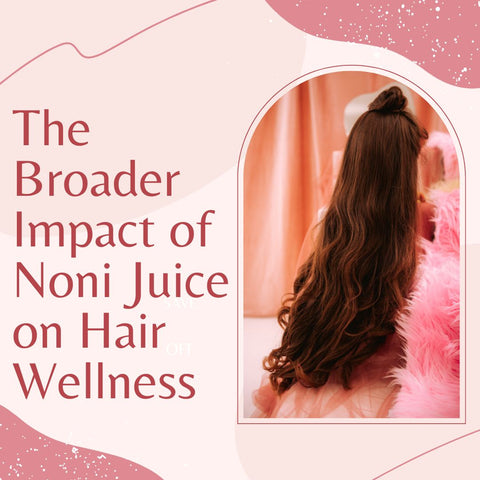 The Broader Impact of Noni Juice on Hair Wellness