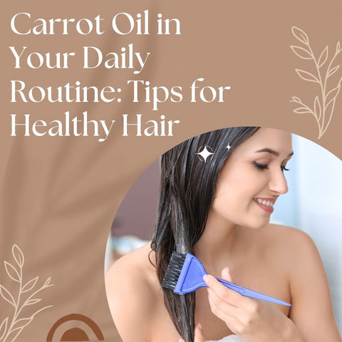 Carrot Oil in Your Daily Routine: Tips for Healthy Hair