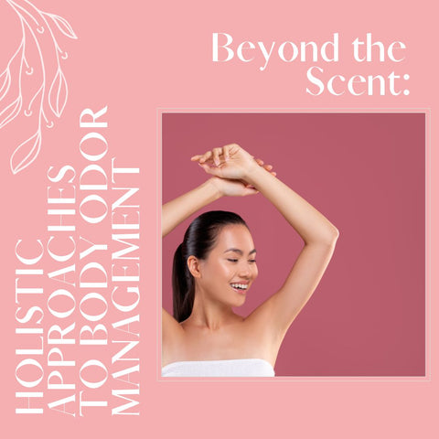 Beyond the Scent: Holistic Approaches to Body Odor Management