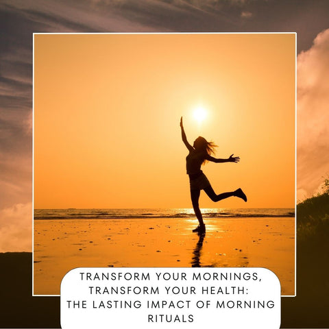 Transform Your Mornings, Transform Your Health: The Lasting Impact of Morning Rituals