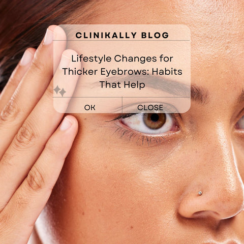 Lifestyle Changes for Thicker Eyebrows: Habits That Help