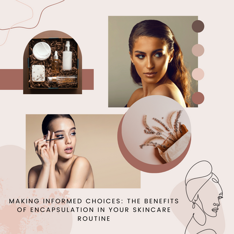 Making Informed Choices: The Benefits of Encapsulation in Your Skincare Routine