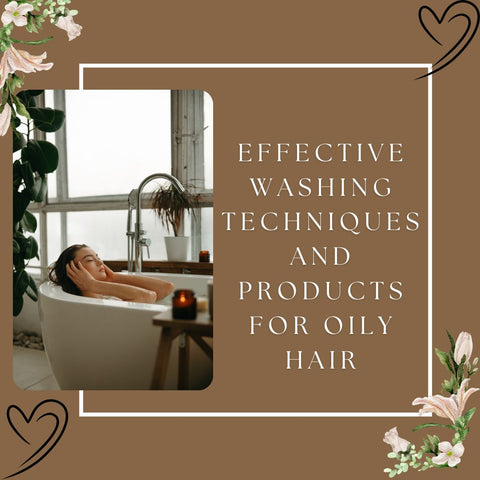Effective Washing Techniques and Products for Oily Hair