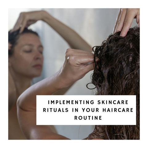 Implementing Skincare Rituals in Your Haircare Routine