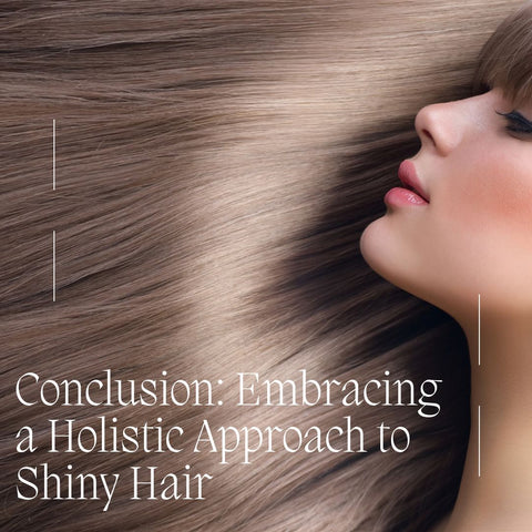 Conclusion: Embracing a Holistic Approach to Shiny Hair