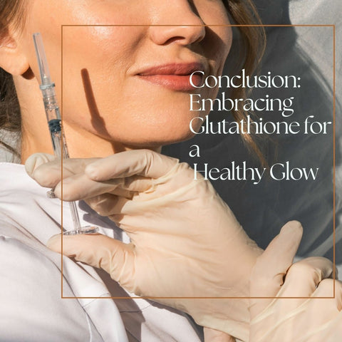 Conclusion: Embracing Glutathione for a Healthy Glow