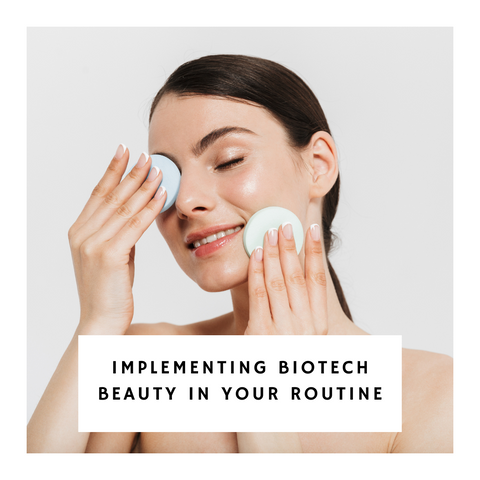 Implementing Biotech Beauty in Your Routine