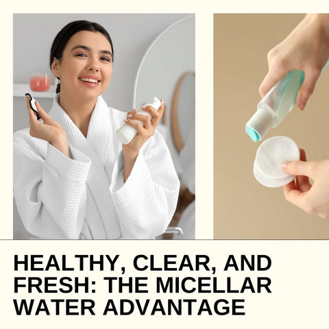 Healthy, Clear, and Fresh: The Micellar Water Advantage