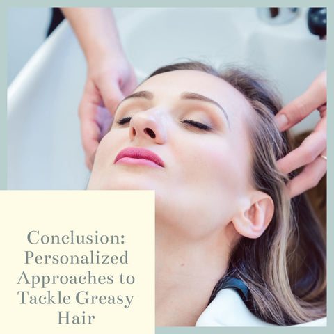 Conclusion: Personalized Approaches to Tackle Greasy Hair