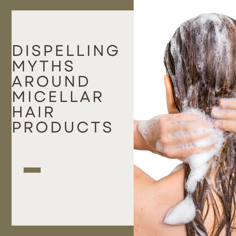 Dispelling Myths Around Micellar Hair Products