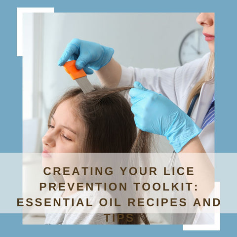 Creating Your Lice Prevention Toolkit: Essential Oil Recipes and Tips