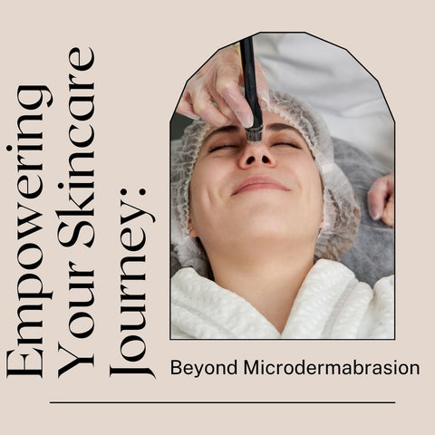 Empowering Your Skincare Journey: Beyond Microdermabrasion