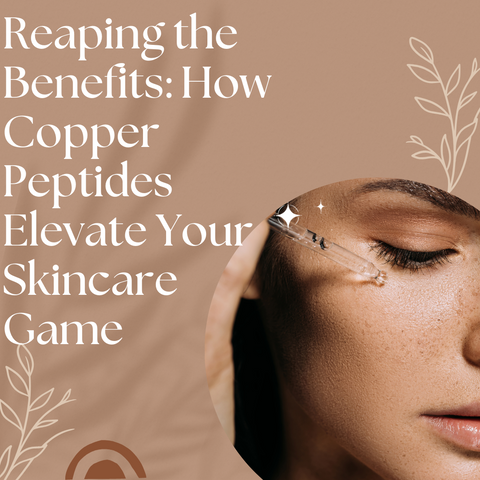 Reaping the Benefits: How Copper Peptides Elevate Your Skincare Game