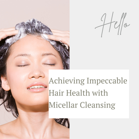 Achieving Impeccable Hair Health with Micellar Cleansing