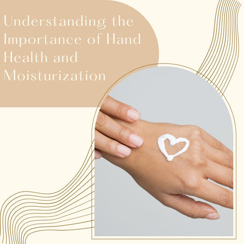 Understanding the Importance of Hand Health and Moisturization