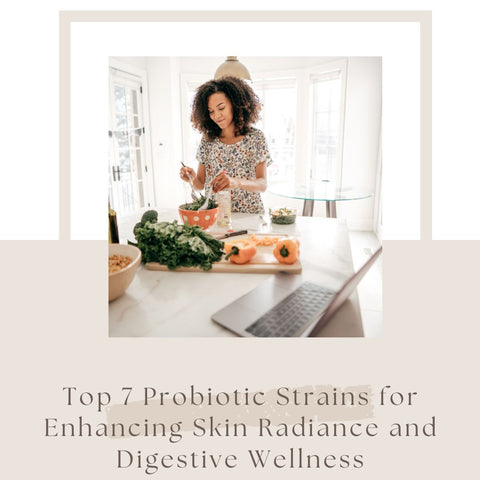 Top 7 Probiotic Strains for Enhancing Skin Radiance and Digestive Wellness