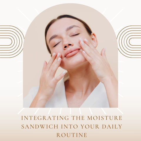 Integrating the Moisture Sandwich into Your Daily Routine