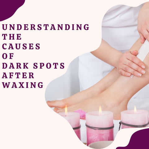 Understanding the Causes of Dark Spots After Waxing